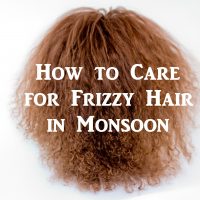 How to Care for Frizzy Hair in Monsoon