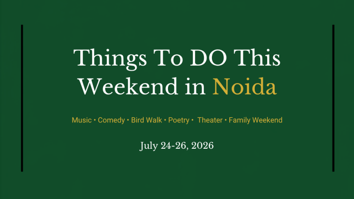 Things To Do In Noida This Weekend (24–26 July 2026): 12 Best Events, Comedy Shows & Concerts